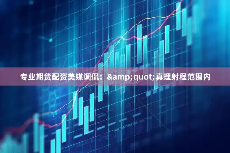 专业期货配资美媒调侃：&quot;真理射程范围内